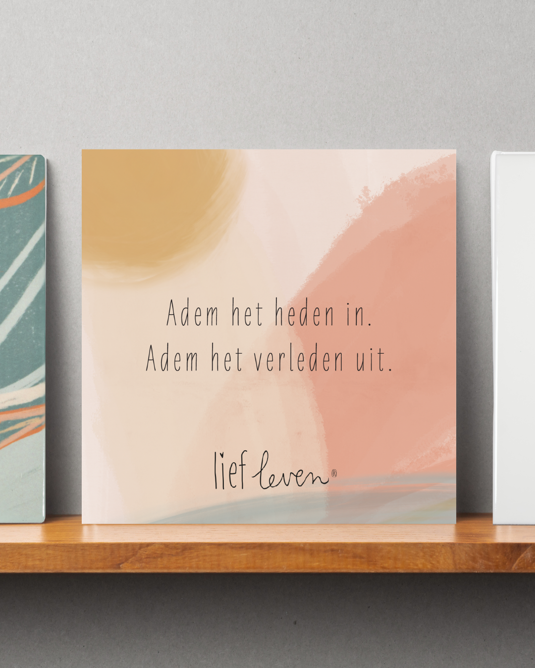 Lief Leven Tegeltje – Adem het heden uit. Adem het verleden uit.