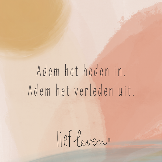 Lief Leven Tegeltje – Adem het heden uit. Adem het verleden uit.