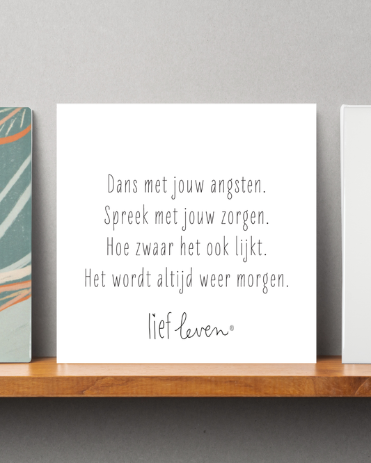 Lief Leven Tegeltje – Dans met jouw angsten. Spreek met jouw zorgen.