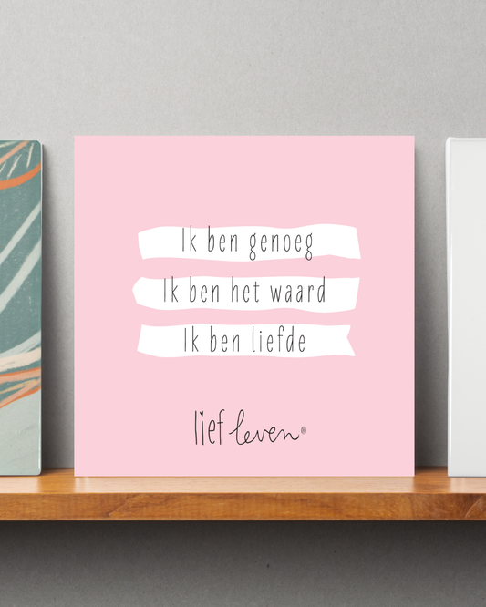 Lief Leven Tegeltje – Ik ben genoeg. Ik ben het waard. Ik ben liefde.
