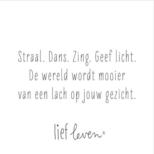Tegeltje van Lief Leven met de tekst ‘Straal. Dans. Zing. Geef licht. De wereld wordt mooier van een lach op jouw gezicht’ in zachte, minimalistische stijl.