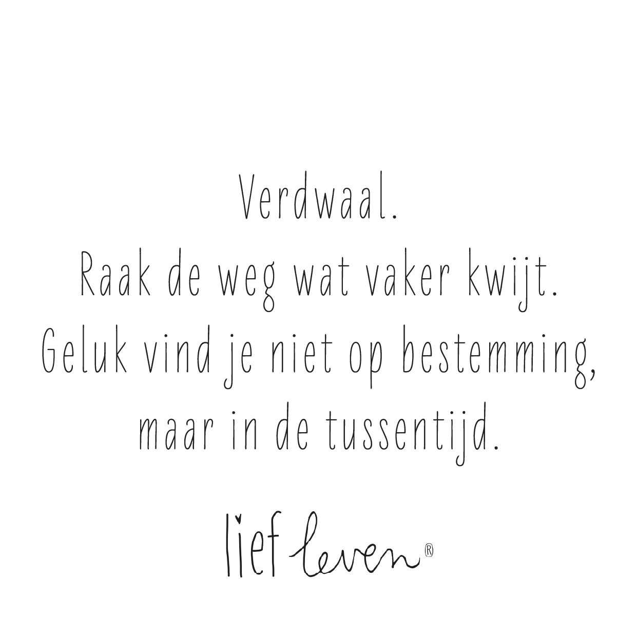 Lief Leven Tegeltje – Verdwaal. Geluk vind je in tussentijd.